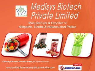 Manufacturer & Exporter of
                   Allopathic, Herbal & Nutraceutical Pallets




© Medisys Biotech Private Limited, All Rights Reserved


    www.pelletpharmamanufacturerindia.com
 
