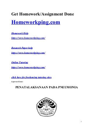 Get Homework/Assignment Done
Homeworkping.com
Homework Help
https://www.homeworkping.com/
Research Paper help
https://www.homeworkping.com/
Online Tutoring
https://www.homeworkping.com/
click here for freelancing tutoring sites
Laporan Kasus
PENATALAKSANAAN PADA PNEUMONIA
1
 