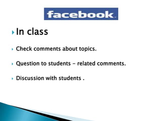  In    class
   Check comments about topics.

   Question to students - related comments.

   Discussion with students .
 