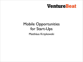 Mobile Opportunities
   for Start-Ups
   Matthäus Krzykowski
 