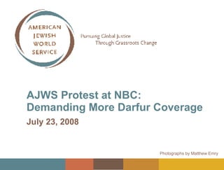 AJWS Protest at NBC: Demanding More Darfur Coverage July 23, 2008 Photographs by Matthew Emry 