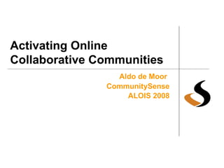 Activating Online  Collaborative Communities Aldo de Moor   CommunitySense ALOIS 2008 