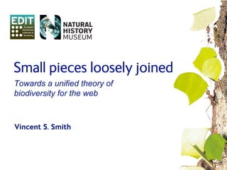 Small pieces loosely joined
Towards a unified theory of
biodiversity for the web



Vincent S. Smith
 