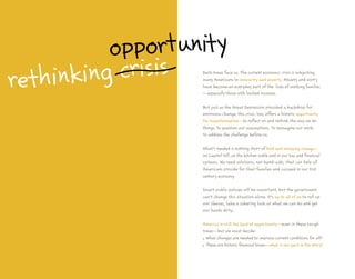 reth inking crisis   Dark times face us. The current economic crisis is subjecting
                     many Americans to insecurity and poverty. Anxiety and worry
                     have become an everyday part of the lives of working families
                     — especially those with limited incomes.


                     But just as the Great Depression provided a backdrop for
                     enormous change, this crisis, too, offers a historic opportunity
                     for transformation— to reflect on and rethink the way we do
                     things. To question our assumptions. To reimagine our work.
                     To address the challenge before us.

                     What’s needed is nothing short of bold and sweeping change—
                     on Capitol Hill, at the kitchen table and in our tax and financial
                     systems. We need solutions, not band-aids, that can help all
                     Americans provide for their families and succeed in our 21st
                     century economy.

                     Smart public policies will be important, but the government
                     can’t change this situation alone. It’s up to all of us to roll up
                     our sleeves, take a sobering look at what we can do and get
                     our hands dirty.

                     America is still the land of opportunity— even in these tough
                     times— but we must decide.    .
                       What changes are needed to improve current conditions for all?
                       These are historic financial times— what is our part in the story?
 