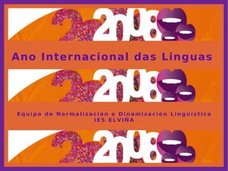 Ano Internacional das Linguas   Equipo de Normalización e Dinamización Lingüística IES ELVIÑA 