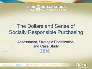 The Dollars and Sense of
Socially Responsible Purchasing
   Assessment, Strategic Prioritization,
           and Case Study
 