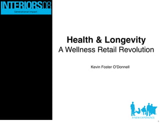 Health & Longevity
A Wellness Retail Revolution

         Kevin Foster O!Donnell




                                  1
 
