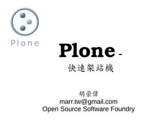 Plone ­
       快速架站機

           胡崇偉
     marr.tw@gmail.com
Open Source Software Foundry
 