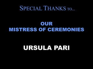 SPECIAL THANKS TO...

         OUR
MISTRESS OF CEREMONIES


    URSULA PARI
 