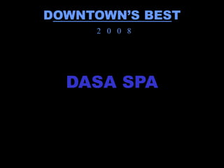 DOWNTOWN’S BEST
     2 0 0 8




  DASA SPA
 