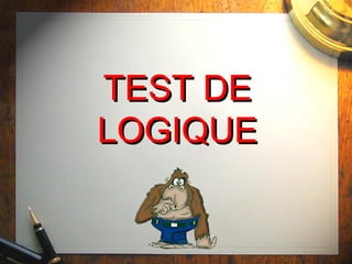 TEST DETEST DE
LOGIQUELOGIQUE
 