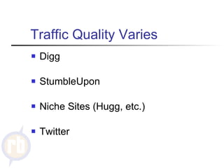 Traffic Quality Varies Digg StumbleUpon Niche Sites (Hugg, etc.) Twitter 
