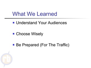 What We Learned Understand Your Audiences Choose Wisely Be Prepared (For The Traffic) 