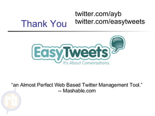 Thank You “ an Almost Perfect Web Based Twitter Management Tool.” -- Mashable.com twitter.com/ayb twitter.com/easytweets 