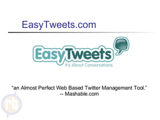 EasyTweets.com “ an Almost Perfect Web Based Twitter Management Tool.” -- Mashable.com 