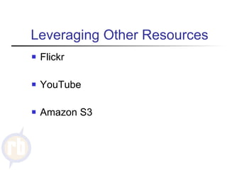 Leveraging Other Resources Flickr YouTube Amazon S3 