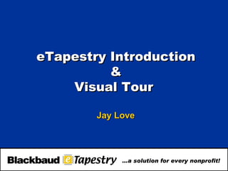 eTapestry Introduction & Visual Tour  Jay Love  