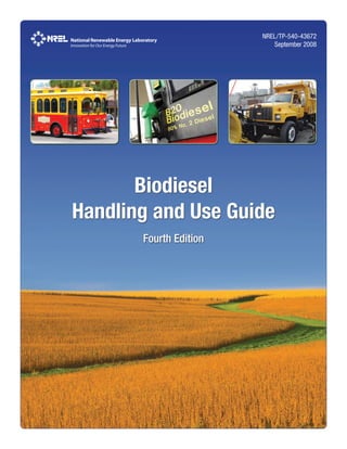 National Renewable Energy Laboratory
                                                    NREL/TP-540-43672
Innovation for Our Energy Future                       September 2008




       Biodiesel
Handling and Use Guide
                                   Fourth Edition
 