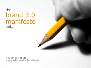 the brand 3.0 manifesto beta November 2008 unconcluded version [as always] 