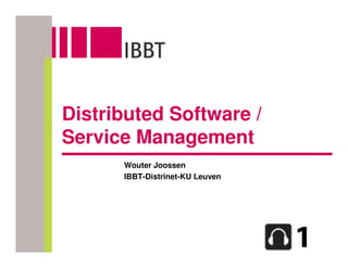 Distributed Software /
Service Management
      Wouter Joossen
      IBBT-Distrinet-KU Leuven
 