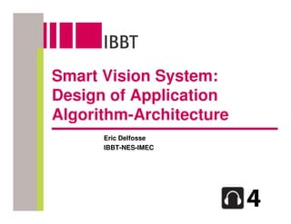 Smart Vision System:
Design of Application
Algorithm-Architecture
      Eric Delfosse
      IBBT-NES-IMEC
 