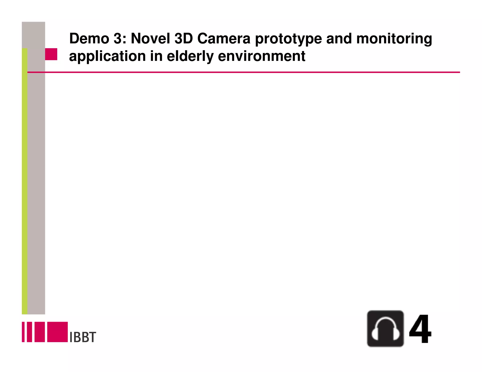 Demo 3: Novel 3D Camera prototype and monitoring
application in elderly environment
 