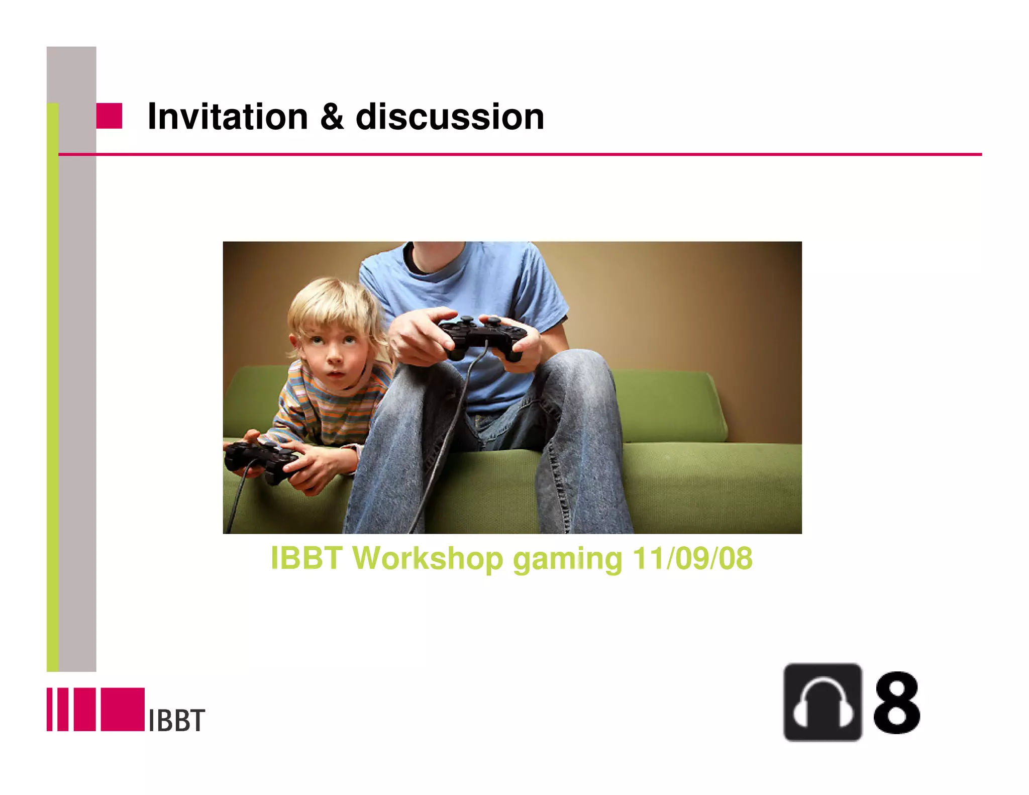 Invitation & discussion




       IBBT Workshop gaming 11/09/08
 