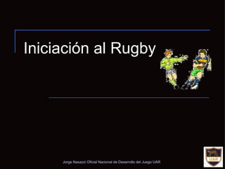Iniciación al Rugby Jorge Nasazzi Oficial Nacional de Desarrollo del Juego UAR 