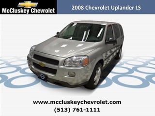 2008 Chevrolet Uplander LS (513) 761-1111 www.mccluskeychevrolet.com 