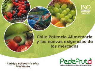 Rodrigo Echeverría Díaz Presidente Chile Potencia Alimentaria y las nuevas exigencias de los mercados 