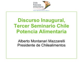 Discurso Inaugural, Tercer Seminario Chile Potencia Alimentaria Alberto Montanari Mazzarelli Presidente de Chilealimentos 