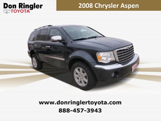 2008 Chrysler Aspen 888-457-3943 www.donringlertoyota.com 