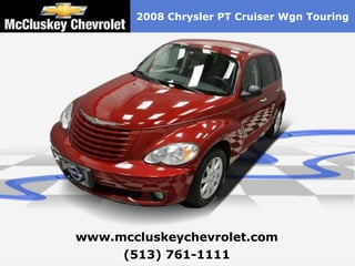 2008 Chrysler PT Cruiser Wgn Touring




www.mccluskeychevrolet.com
     (513) 761-1111
 