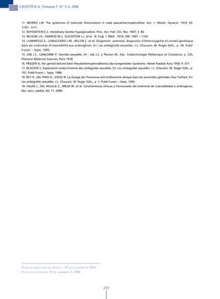 CIENTÍFICA, Volumen 5 N° 3/4, 2008



 11. MORRIS J.M. The syndrome of testicular feminization in male pseudohermaphrodites. Am. J. Obstet. Gynecol. 1953; 65:
 1192– 1211.
 12. REIFENSTEIN E.C. Hereditary familial hypogonadism. Proc. Am. Fed. Clin. Res. 1947; 3: 86.
 13. WILSON J.D., HARROD M.J., GOLDSTEIN J.L. et al. N. Engl. J. Med. 1974; 290: 1097 – 1103.
 14. LUMBROSO S., LOBACCARO J.M., BELON C. et al. Diagnostic prenatal, diagnostic d’heterozygotie et conseil genetique
 dans les síndromes d’insensibilité aux androgènes. En: Les ambigüités sexuelles. J.L. Chaussin, M. Roger Edts., p. 39, Publi-
 Fusion – Sepe, 1995.
 15. JOB J.C., CANLORBE P. Glandes sexuelles. En : Job J.C. y Pierson M., Eds.: Endocrinologie Pédiatrique et Croissance, p. 235,
 Flamario Médicine Sciences, Paris 1978.
 16. PRADER A. Der genital befund beim Pseudohermaphroditismus des kongenitalen Syndroms. Helvet Paediat Acta 1954; 9: 231.
 17. BLACKER C. Exploration endocrinienne des ambiguités sexuelles. En: Les ambiguïtés sexuelles. J.L. Chaussin, M. Roger Edts., p.
 191, Publi-Fusion – Sepe, 1988.
 18. REY R., DEL PINO O., JOSSO N. Le dosage de l’hormone anti-müllerienne sérique dans les anomalies génitales chez l’enfant. En:
 Les ambiguïtés sexuelles. J.L. Chaussin, M. Roger Edts., p. 7, Publi-Fusion – Sepe, 1995.
 19. FALEN J., DEL ÁGUILA C., MEZA M. et al. Características clínicas y hormonales del síndrome de insensibilidad a andrógenos.
 Rev. peru. pediat. 60: 17. 2008.




 Fecha de recePciÓn del artículo: 03 de diciemBre de 2008
 Fecha de acePtaciÓn: 10 de diciemBre de 2008




                                                               200
 
