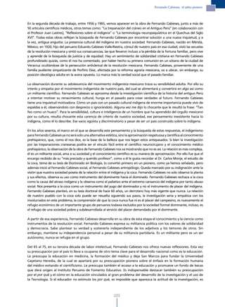 Fernando Cabieses, el sabio pionero




En la segunda década de trabajo, entre 1956 y 1965, vemos aparecer en la obra de Fernando Cabieses, junto a más de
50 artículos científicos médicos, otros temas como: “La trepanación del cráneo en el Antiguo Perú” (en colaboración con
el Profesor Juan Lastres), “Reflexiones sobre el indígena” o “La terminología neuropsiquiátrica en el Quechua del Siglo
XVI”. Todas estas obras reflejan la búsqueda de Fernando Cabieses por encontrar solución a una nueva inquietud, y a
la vez, antigua angustia: La presencia cultural del indígena en nuestra sociedad. Fernando Cabieses, nacido en Mérida,
México, en 1920, hijo del peruano Eduardo Cabieses Valle-Riestra, cónsul de nuestro país en esa ciudad, vivió las secuelas
de la revolución mexicana y sintió sus consecuencias, las que llevaron incluso a la pérdida de la fortuna familiar, pero vive
y aprende de la búsqueda de justicia y de equidad. Hay un sentimiento de solidaridad cristiana en Fernando Cabieses
profundizado quizás, como él nos ha comentado, por haber hecho su primera comunión en un sótano de la ciudad de
Veracruz ocultándose de la persecución anticlerical de la revolución mexicana. Fernando Cabieses, proveniente de una
familia pudiente simpatizante de Porfirio Díaz, afectada por la reforma agraria mexicana, va a ubicar, sin embargo, su
posición ideológica adulta en la acera opuesta. Lo marca más la verdad social que el pasado familiar.

La observación durante su adolescencia del movimiento indigenista mexicano traza su sensibilidad adulta. Por ello su
interés y simpatía por el movimiento indigenista de nuestro país, del cual se alimentará y convertirá en algo así como
un militante científico. Fernando Cabieses se aproxima desde la investigación científica de la historia del antiguo Perú
a intentar motivar su renacimiento cultural, hurga en el pasado para crear verdades al futuro. Fernando Cabieses
tiene una inquietud motivadora. Cómo un país con un pasado cultural indígena de enorme importancia puede vivir de
espaldas a él, observándolo con desprecio o ignorándolo. Alguna vez me dijo lo chocante que le resultó la frase: “Tan
feo como un huaco”. Para la sensibilidad, cultura e inteligencia de un hombre que ha aprendido del orgullo mexicano
por su cultura, resulta chocante esta carencia de criterio de nuestra sociedad, ese pensamiento inexistente hacia lo
indígena, como él lo describe. Ese vacío egoísta y discriminatorio a pesar de ser un país construido sobre lo indígena.

En los años sesenta, el marco en el que se desarrolla este pensamiento y la búsqueda de estas respuestas, el indigenismo
para Fernando Cabieses ya no será solo una alternativa estética, sino la aproximación respetuosa y científica al conocimiento
prehispánico, que, como él nos dice, es la base de la belleza que nos legan estos antepasados. Si bien la investigación
por las trepanaciones craneanas podría ser el vínculo fácil entre el científico neurocirujano y el conocimiento médico
prehispánico, la observación de la obra de Fernando Cabieses nos va mostrando que no es así. La relación es más compleja,
él es un militante social, ama a su sociedad y el conocimiento científico es su manera de aproximación. Por ello fue que el
encargo recibido de su “más preciado y querido profesor”, como a él le gusta recordar al Dr. Carlos Monje, el estudio de
la coca, tema de su tesis de Doctorado en Biología, lo convirtió primero en un pionero, como ya hemos señalado, pero
además inició al Fernando Cabieses social, al Fernando Cabieses antropólogo. Queda marcado por su indignación ante la
visión que nuestra sociedad poseía de la relación entre el indígena y la coca. Fernando Cabieses no solo observa la planta
y sus efectos, observa su uso como instrumento del dominante hacia el dominado. Fernando Cabieses rechaza a la coca
como la causa del atraso indígena y la observa como el paliativo ante el extremo cansancio del indígena por tanto abuso
social. Nos presenta a la coca como un instrumento del yugo del dominador y no el instrumento de placer del indígena.
Fernando Cabieses planteó, en su tesis doctoral de hace 60 años, un derrotero hoy más vigente que nunca. La relación
de nuestro pueblo con la coca solo puede ser resuelta siguiendo sus pasos, la investigación seria y empática con los
involucrados en este problema, la comprensión de que la coca nunca fue ni es el placer del campesino, es nuevamente el
refugio económico de un importante grupo de peruanos todavía excluidos por la sociedad formal dominante, incluso, es
el refugio de una sociedad pobre y subdesarrollada al servicio del placer demandado por el dominante.

A partir de esa experiencia, Fernando Cabieses desarrolla en su obra de esta etapa el conocimiento y la ciencia como
instrumentos de la revolución social. Fernando Cabieses expresa su militancia política con los valores de solidaridad
y democracia. Sabe plantear su verdad y sostenerla independiente de los adjetivos y los temores de otros. Sin
embargo, mantiene su independencia personal a pesar de su militancia partidaria. Es un militante pero es un ser
autónomo, nunca se refugia en el grupo.

Del 65 al 75, en su tercera década de labor intelectual, Fernando Cabieses nos ofrece nuevas reflexiones. Esta vez
su preocupación por el país lo lleva a ocuparse de otro tema clave para el desarrollo nacional como es la educación.
Le preocupa la educación en medicina, la formación del médico y deja San Marcos para fundar la Universidad
Cayetano Heredia, de la cual se apartará por su preocupación pionera sobre el énfasis en la formación humana
del médico evitando el cientificismo. Le preocupa también el acceso a la educación y promueve un fondo de becas
que dará origen al Instituto Peruano de Fomento Educativo. Es indispensable destacar también su preocupación
por el por qué y el cómo en la educación vinculados al gran problema del desarrollo de la investigación y el uso de
la Tecnología. Si el educador no estimula los por qué, es imposible que aparezca la actitud de la investigación, es



                                                             223
 