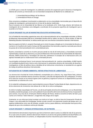 CIENTÍFICA, Volumen 5 N° 3/4, 2008



 La UCSUR, para su tarea de investigación, ha celebrado convenios de cooperación para la docencia e investigación.
 Además del convenio ya mencionado con la Universidad Complutense de Madrid los ha celebrado con:

            1. Universidad Nacional Mayor de San Marcos.
            2. Universidad de Illinois en Chicago.

 Estos convenios se establecen incentivando la colaboración con las universidades mencionadas para el desarrollo de
 trabajos de investigación, particularmente en el área de las plantas medicinales.
 Para el convenio con la Universidad de San Marcos se ha nombrado al Dr. Emilio Guija, director del Instituto de
 Investigación de la universidad, como delegado y coordinador de los proyectos específicos de investigación que se
 acuerden en el futuro.

 UCSUR ORGANIzÓ TALLER DE MARKETING EDUCATIVO INTERNACIONAL

 Con la finalidad de intercambiar experiencias acerca de la internacionalización de las universidades nacionales, la Oficina
 de Relaciones Internacionales (ORI) de la Universidad Científica del Sur realizó, los días 27 y 28 de octubre, el Taller de
 Marketing Educativo Internacional, un exitoso evento que tuvo una atractiva convocatoria nacional e internacional.

 Bajo los auspicios de Safiro II, proyecto financiado por la Unión Europea y dirigido por la Universidad de Alicante, se
 reunieron en el auditorio de nuestro Campus de Villa especialistas internacionales y expertos nacionales para discutir
 las pautas de la internacionalización de la universidad peruana.

 Nuestra universidad se convirtió en el centro peruano donde las más de 20 instituciones y universidades nacionales
 representadas a través de sus directores y sus pares de Relaciones Internacionales de las Universidades de Valparaíso,
 Alicante, EARTH (Costa Rica) y Tecnológico de Costa Rica, plantearon el concepto de lo internacional como una
 agenda inevitable para la modernización de la universidad peruana.

 Las principales conclusiones fueron: la aún precaria internacionalización de nuestras universidades, el débil impulso
 a la movilidad estudiantil tanto interna como internacional, la asistemática dinámica de intercambio de docentes e
 investigadores, la falta de políticas claras y decididas de las instituciones universitarias, la necesidad de una agenda
 de trabajo de políticas educativas internacionales.

 ESTUDIANTES DE TURISMO AMBIENTAL VISITAN ATRACTIVOS DE LAMBAYEQUE

 Los alumnos de la Facultad de Turismo Ambiental, acompañados por su Decano, Ing. Jorge Chávez Salas, visitaron
 el pasado mes de noviembre diversos atractivos naturales y culturales del departamento de Lambayeque. El motivo
 de la visita fue conocer en los mismos lugares cómo se gestiona y organiza el turismo en un departamento que está
 aumentando sus visitantes año a año.

 En la ciudad de Lambayeque tuvieron oportunidad de conocer el Museo Tumbas Reales de Sipán, depositaria de una
 de las colecciones de ornamentos más valiosas de un líder de la cultura Lambayeque.

 Se visitó el complejo arqueológico de Túcume, uno de los principales atractivos de Lambayeque, con sus 36 pirámides
 de adobe y excelentes paisajes, con el cual la población local se beneficia del turismo de diversas formas. Se aprovechó
 para conocer, muy cerca de él, el Santuario Histórico Bosque de Pomac, donde se encontró el Señor de Sicán y que
 cuenta con el famoso “árbol milenario”, el algarrobo más antiguo de la región.

 Finalmente, en una visita que incluyó acampar una noche en el lugar, se visitó el Area de Conservación Privada de
 Chaparrí, cerca del pueblo de Chongoyape, donde se pudo conocer una importante muestra del bosque seco, con
 especies emblemáticas como osos de anteojos, venados, zorros y pavas aliblancas, reintroducidas hace pocos años,
 después de que se les considerara extinta por décadas.

 UCSUR ORGANIzÓ 1ª JORNADA INTERNACIONAL DE NUTRICIÓN

 Está totalmente demostrada la importancia que tiene la Nutrición sobre la salud y la calidad de vida de las personas.
 En un país como el nuestro, donde la desnutrición infantil es uno de los más graves problemas de Salud Pública y los
 índices de obesidad vienen en aumento, es indispensable encontrar mecanismos para revertir esta situación.



                                                           230
 