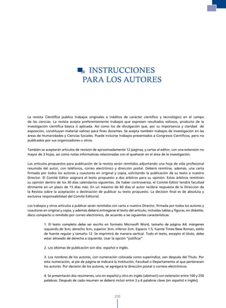 INSTRUCCIONES PARA lAS AUTORES




                                      INSTRUCCIONES
                                     PARA lOS AUTORES



La revista Científica publica trabajos originales e inéditos de carácter científico y tecnológico en el campo
de las ciencias. La revista acepta preferentemente trabajos que expresen resultados valiosos, producto de la
investigación científica básica ó aplicada. Así como los de divulgación que, por su importancia y claridad de
exposición, constituyan material valioso para fines docentes. Se acepta también trabajos de investigación en las
áreas de Humanidades y Ciencias Sociales. Puede incluirse trabajos presentados a Congresos Científicos, pero no
publicados por sus organizadores u otros.

También se aceptarán artículos de revisión de aproximadamente 12 páginas; y cartas al editor, con una extensión no
mayor de 3 hojas, así como notas informativas relacionadas con el quehacer en el área de la investigación.

Los artículos propuestos para publicación de la revista serán remitidos adjuntando una hoja de vida profesional
resumida del autor, con teléfonos, correo electrónico y dirección postal. Deberá remitirse, además, una carta
firmada por todos los autores y coautores en original y copia, solicitando la publicación de su texto a nuestro
Director. El Comité Editor asignará el texto propuesto a dos árbitros para su opinión. Estos árbitros remitirán
su opinión dentro de los 30 días calendarios siguientes. De haber controversia, el Comité Editor tendrá facultad
dirimente en un plazo de 15 días más. En un máximo de 60 días el autor recibirá respuesta de la Dirección de
la Revista sobre la aceptación o declinación de publicar su texto propuesto. La decisión final es de absoluta y
exclusiva responsabilidad del Comité Editorial.

Los trabajos y otros artículos a publicar serán remitidos con carta a nuestro Director, firmada por todos los autores y
coautores en original y copia, y además deberá entregarse el texto del artículo, incluidas tablas y figuras, en diskette,
disco compacto o remitido por correo electrónico, de acuerdo a las siguientes características:

           1. El texto completo debe ser escrito en formato Microsoft Word, tamaño de página A4, márgenes
           izquierdo de 3cm, derecho 3cm, superior 3cm, inferior 2cm. Espacio 1.5, fuente Times New Roman, estilo
           de fuente regular y tamaño 12. Se imprimirá de manera vertical. Todo el texto, excepto el título, debe
           estar alineado de derecha a izquierda. Usar la opción “justificar”.

           2. Los idiomas de publicación son dos: español e inglés.

           3. Los nombres de los autores, con numeración colocada como superíndice, van después del Título. Por
           esta numeración, al pie de página se indicará la Institución, Facultad o Departamento al que pertenecen
           los autores. Por decisión de los autores, se agregará la dirección postal o correos electrónicos.

           4. Se presentarán dos resúmenes, uno en español y otro en inglés (abstract) con extensión entre 100 y 250
           palabras. Después de cada resumen se deberá incluir entre 3 y 6 palabras clave (en español e inglés).



                                                           235
 