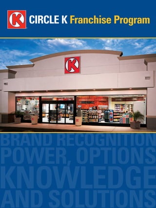 CIRCLE K Franchise Program




RAND RECOGNITION
OWER, OPTIONS
 NOWLEDGE
AND SOLUTIONS
 