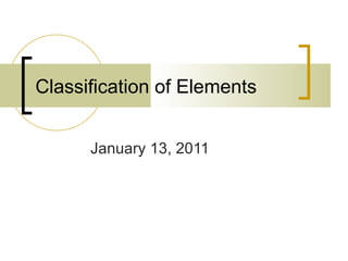 Classification of Elements January 13, 2011 