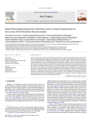 Acta Tropica 107 (2008) 8–12



                                                               Contents lists available at ScienceDirect


                                                                           Acta Tropica
                                           journal homepage: www.elsevier.com/locate/actatropica




Mixed Plasmodium falciparum infections and its clinical implications in
four areas of the Brazilian Amazon region
Alexandre Lorenzetti a , Patr´cia Aparecida Fornazari a , Ana Carolina Bonini-Domingos a ,
                              ı
                                           ´
Roberta de Souza Rodrigues Penhalbel a , Erika Fugikaha a , Claudia Regina Bonini-Domingos b ,
                                                               ´
Valeria Daltibari Fraga a , Luciana Moran Conceicao a , Andrea Regina Baptista Rossit a,d ,
   ´                                             ¸˜          ´
Carlos Eugˆ nio Cavasini a , Vanja Suely Calvosa D’Almeida Couto c , Ricardo Luiz Dantas Machado a,d,∗
          e
a
  Centro de Investigac˜o de Microrganismos, Departamento de Doencas Dermatol´gicas, Infecciosas e Parasit´rias, Faculdade de Medicina de S˜o Jos´ do Rio Preto,
                     ¸a                                             ¸            o                        a                                 a     e
Avenida Brigadeiro Faria Lima 5416, 15090-000 S˜o Jos´ do Rio Preto, S˜o Paulo, Brazil
                                                a     e                a
b
  Departamento de Biologia, Universidade de S˜o Paulo, Rua Crist´v˜o Colombo 2265, 15054-000 S˜o Jos´ do Rio Preto, S˜o Paulo, Brazil
                                              a                  o a                              a    e              a
c
  Programa de Mal´ria, Instituto Evandro Chagas, Secretaria de Vigilˆncia em Sa´ de, BR316 Km 7, 67030-000 Ananindeua, Par´, Brazil
                   a                                                a          u                                           a
d
  Fundac˜o Faculdade de Medicina de S˜o Jos´ do Rio Preto, Avenida Brigadeiro Faria Lima 5544, 15090-000 S˜o Jos´ do Rio Preto, S˜o Paulo, Brazil
        ¸a                             a    e                                                              a     e               a




a r t i c l e        i n f o                           a b s t r a c t

Article history:                                       The aim of this study was to assess the prevalence pattern of mixed-Plasmodium falciparum malaria infec-
Received 16 July 2007                                  tions in Brazil by molecular diagnosis and to address its clinically important features. DNA was extracted
Received in revised form 26 February 2008              from 115 thick blood ﬁlm P. falciparum human blood positive samples using the phenol–chloroform
Accepted 27 March 2008
                                                       method, followed by a semi-nested PCR protocol with species-speciﬁc primers. Seventy-three percent
Available online 4 April 2008
                                                       of P. falciparum single infections and 26.95% of mixed infections were found. Amongst mixed infections,
                                                       the majority was double infection (96.77%). Our results suggest that the prevalence of one species over
Keywords:
                                                       the other can be important on weakening P. falciparum malaria clinical symptoms. We conﬁrm that P.
Plasmodium falciparum
Mixed infection
                                                       falciparum co-infections frequently occur in Brazilian malaria endemic areas, with underestimated diag-
Clinical aspects                                       nosis. The results point to the need of improving microscopy or changing for another accurate diagnosis
Brazilian Amazon region                                technique to differentiate among human malaria species, as this is essential to choose the best treat-
                                                       ment and control measure for malaria. More investigations are necessary in order to clarify the role of
                                                       mixed-infections in the severity of P. falciparum disease.
                                                                                                                           © 2008 Elsevier B.V. All rights reserved.



1. Introduction                                                                            (1988) reported that mixed infections occurred less than would be
                                                                                           expected from cross-sectional prevalences of the individual species.
    Malaria is an infectious disease caused by four species of                             Molineaux et al. (1980) reviewed prevalence surveys and concluded
intraerythrocytic protozoan parasite of the Plasmodium genus. Of                           that mixed-species infections were actually more common than
the known human malaria parasites, only Plasmodium falciparum,                             expected and Richie (1988) showed no general pattern in their fre-
Plasmodium vivax, and Plasmodium malariae have been detected in                            quencies. In contrast, other studies found that lower than expected
                                                               ´
Brazil with 99.7% of cases occurring in the Amazon region (Povoa                           frequencies of dual P. vivax–P. falciparum infections correspond to
                    ´         ´
et al., 2000; Ministerio da Saude, 2003).                                                  a higher overall malaria prevalence and also that P. malariae–P. fal-
    Previous reports suggest that in mixed infections, one Plasmod-                        ciparum infections are invariably correlated with a large number
ium species may suppress the blood-stage density of another (Hill                          of mixed infections (McKenzie and Bossert, 1997, 1999). Addition-
et al., 1943; Bruce-Chwatt, 1963). Over the last years, the rela-                          ally, a mathematical model of the P. malariae–P. falciparum infection
tionships among the human malaria parasite infections have been                            versus the human host dynamics suggested that a P. malariae infec-
investigated with contradictory results. Cohen’s (1973) and Richie                         tion can reduce the peak parasitemia of a subsequent P. falciparum
                                                                                           infection (Mason et al., 1999).
                                                                                               Cohen’s (1973) reports associated a decreased spleen size with
                                                                                           mixed infections. Severe malaria was approximately four times
  ∗ Corresponding author at: Centro de Investigacao de Microrganismos, Departa-
                                                     ¸˜                                    more common in P. falciparum single infected patients than in
                                ´                          ´
mento de Doencas Dermatologicas, Infecciosas e Parasitarias, Faculdade de Medicina
                 ¸
                                                                                           those with dual P. falciparum–P. vivax infections (Luxemberger et
           ´                                                                     ´
de S˜ o Jose do Rio Preto, Avenida Brigadeiro Faria Lima 5416, 15090-000 S˜ o Jose do
    a                                                                       a
Rio Preto, S˜ o Paulo, Brazil. Tel.: +55 17 3201 5736; fax: +55 17 3201 5909.
             a                                                                             al., 1997). Black et al. (1994) suggested that P. malariae infections
    E-mail address: ricardomachado@famerp.br (R.L.D. Machado).                             reduce the severity of subsequent P. falciparum infections, and that

0001-706X/$ – see front matter © 2008 Elsevier B.V. All rights reserved.
doi:10.1016/j.actatropica.2008.03.012
 