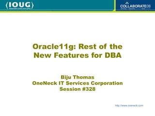 Oracle11g: Rest of the
New Features for DBA

         Biju Thomas
OneNeck IT Services Corporation
        Session #328


                            http://www.oneneck.com
 