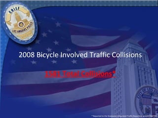 2008 Bicycle Involved Traffic Collisions 1581 Total Collisions* * Reported to the Statewide Integrated Traffic Reporting System (SWITRS) 