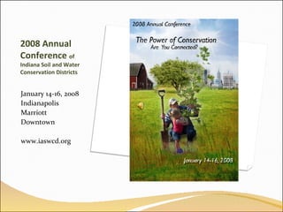 2008 Annual Conference  of Indiana Soil and Water Conservation Districts ,[object Object],[object Object],[object Object],[object Object],[object Object]