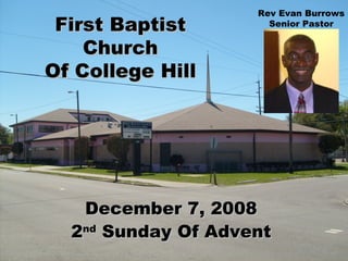 First Baptist Church Of College Hill December 7, 2008 2 nd  Sunday Of Advent Rev Evan Burrows Senior Pastor 