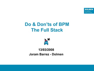 Do & Don’ts of BPM
  The Full Stack



      13/03/2008
 Joram Barrez - Dolmen
 