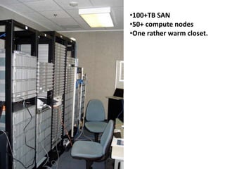cdwan@bioteam.net
•100+TB SAN
•50+ compute nodes
•One rather warm closet.
 
