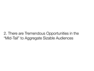 2. There are Tremendous Opportunities in the
“Mid-Tail” to Aggregate Sizable Audiences
 