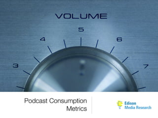 Podcast Consumption
             Metrics
 