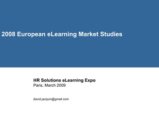2008 European eLearning Market Studies   HR Solutions eLearning Expo  Paris, March 2009 [email_address] 