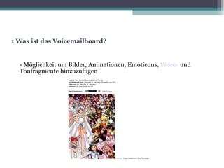 1 Was ist das Voicemailboard? - Möglichkeit um Bilder, Animationen, Emoticons,  Video-  und Tonfragmente hinzuzufügen 